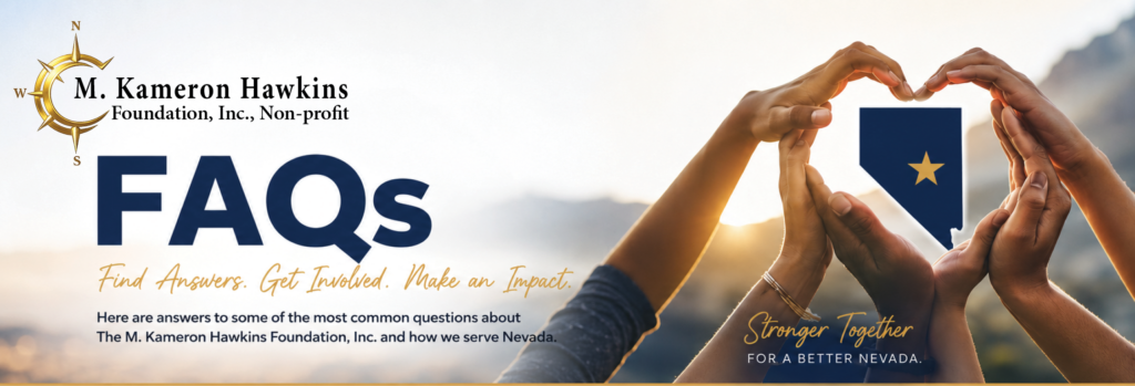 FAQs banner for the M. Kameron Hawkins Foundation, Inc. featuring the message "Find Answers. Get Involved. Make an Impact." with hands forming a heart around the outline of Nevada, symbolizing community support and service.